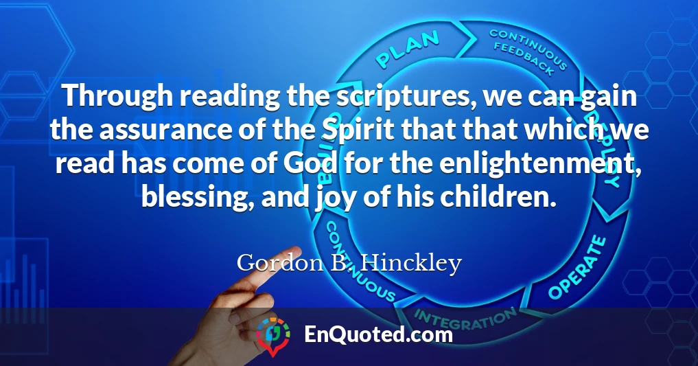 Through reading the scriptures, we can gain the assurance of the Spirit that that which we read has come of God for the enlightenment, blessing, and joy of his children.