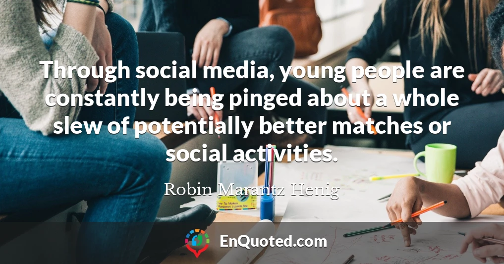 Through social media, young people are constantly being pinged about a whole slew of potentially better matches or social activities.