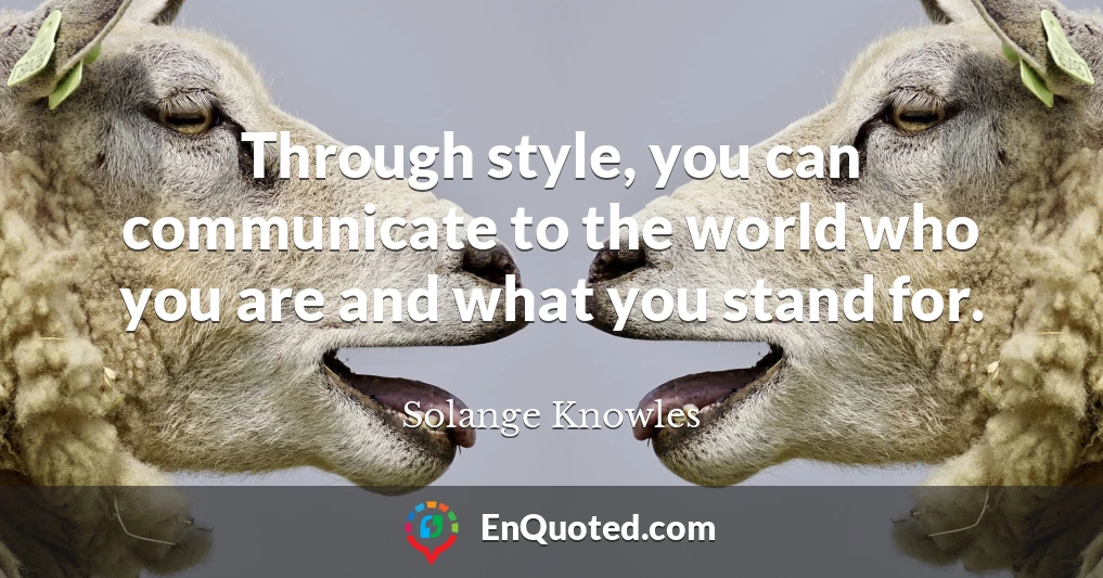 Through style, you can communicate to the world who you are and what you stand for.