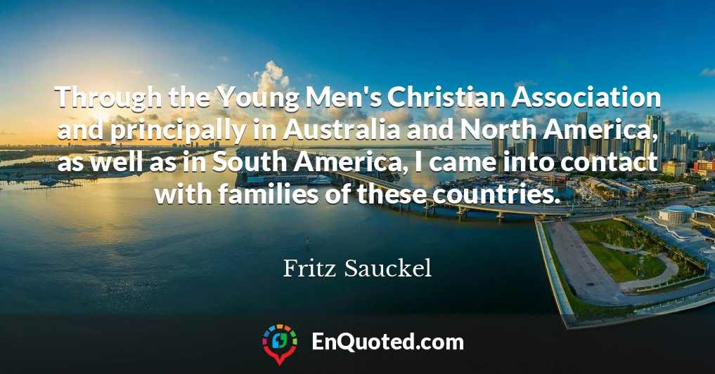 Through the Young Men's Christian Association and principally in Australia and North America, as well as in South America, I came into contact with families of these countries.