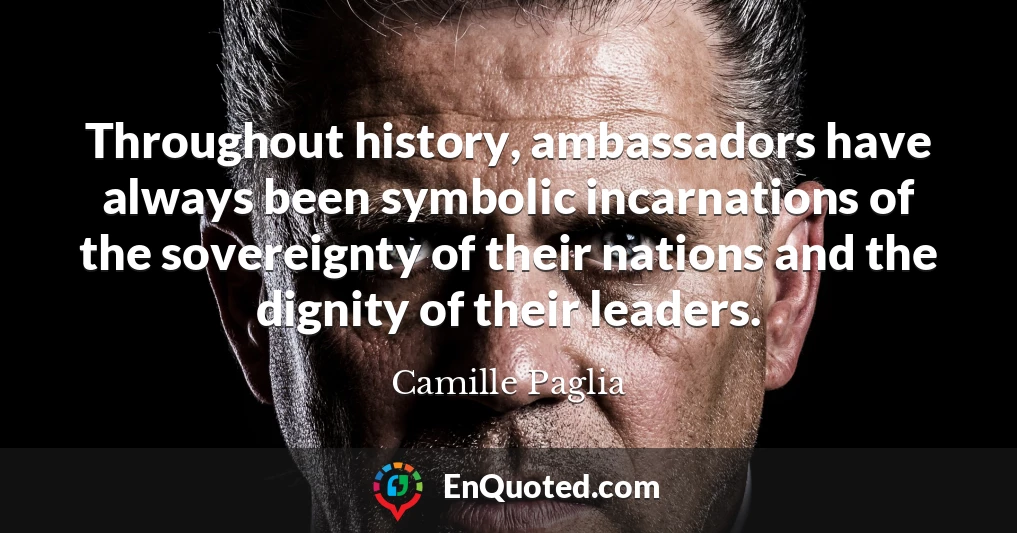 Throughout history, ambassadors have always been symbolic incarnations of the sovereignty of their nations and the dignity of their leaders.