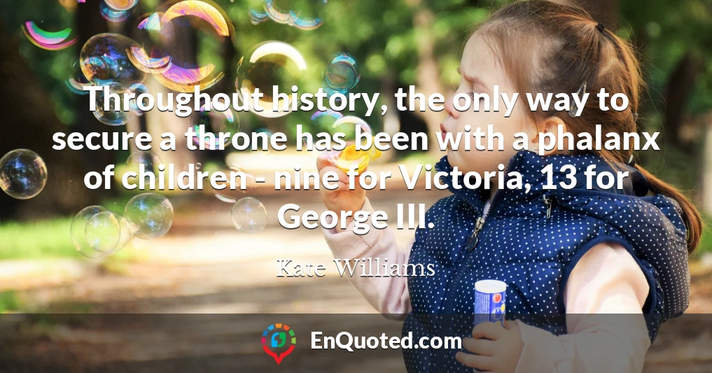Throughout history, the only way to secure a throne has been with a phalanx of children - nine for Victoria, 13 for George III.
