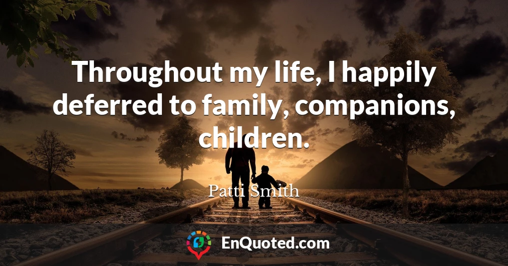 Throughout my life, I happily deferred to family, companions, children.