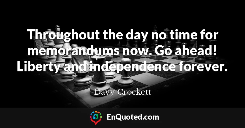 Throughout the day no time for memorandums now. Go ahead! Liberty and independence forever.