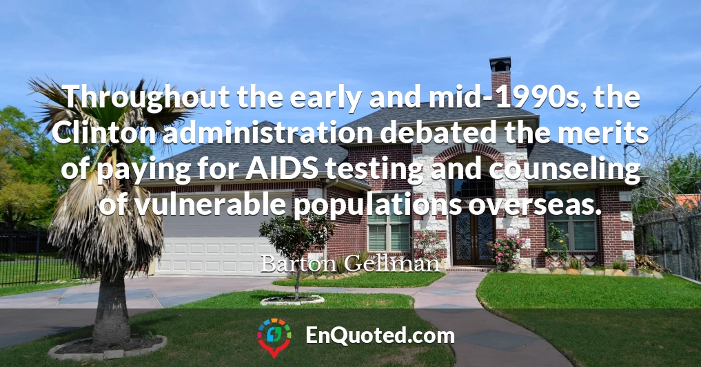 Throughout the early and mid-1990s, the Clinton administration debated the merits of paying for AIDS testing and counseling of vulnerable populations overseas.