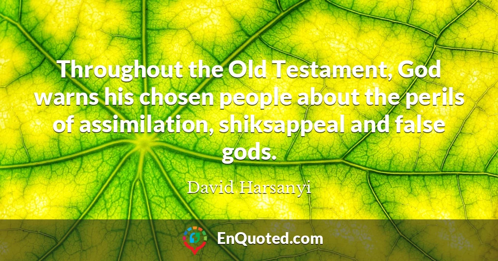 Throughout the Old Testament, God warns his chosen people about the perils of assimilation, shiksappeal and false gods.