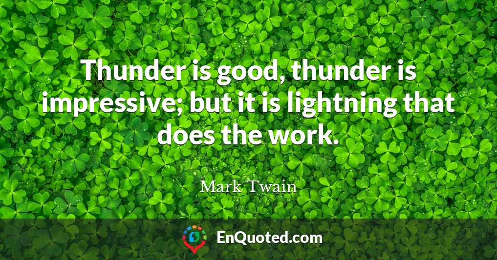 Thunder is good, thunder is impressive; but it is lightning that does the work.