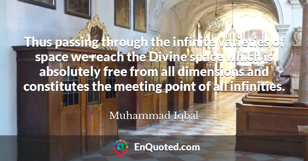 Thus passing through the infinite varieties of space we reach the Divine space which is absolutely free from all dimensions and constitutes the meeting point of all infinities.