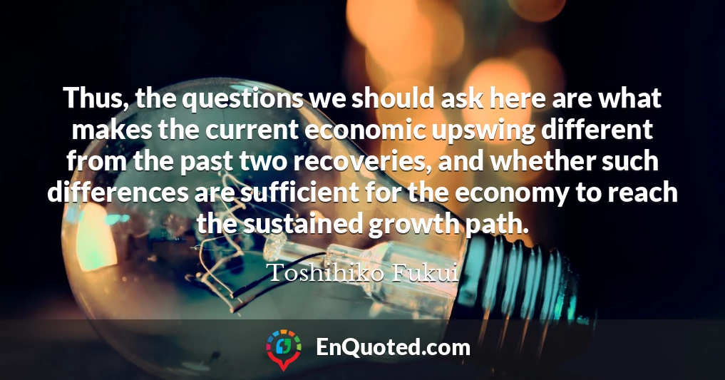 Thus, the questions we should ask here are what makes the current economic upswing different from the past two recoveries, and whether such differences are sufficient for the economy to reach the sustained growth path.