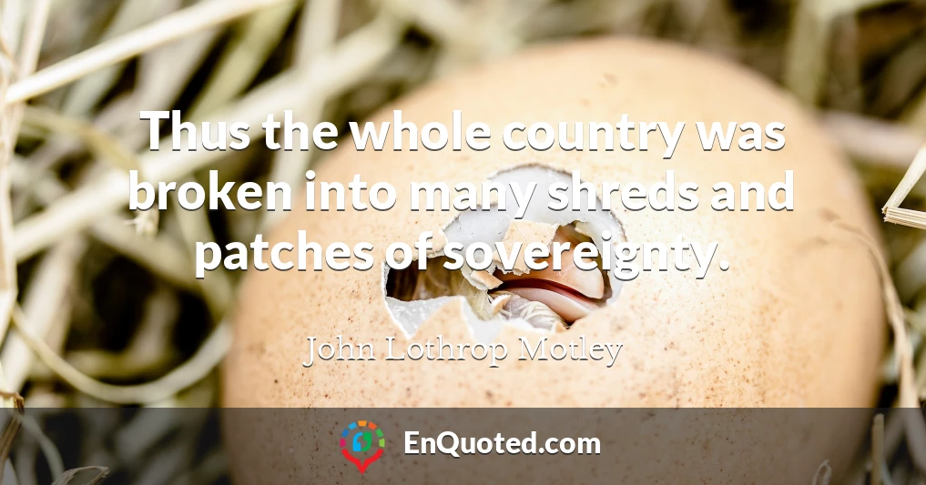 Thus the whole country was broken into many shreds and patches of sovereignty.