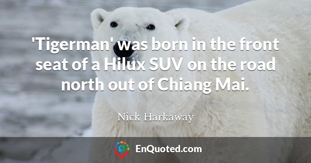 'Tigerman' was born in the front seat of a Hilux SUV on the road north out of Chiang Mai.