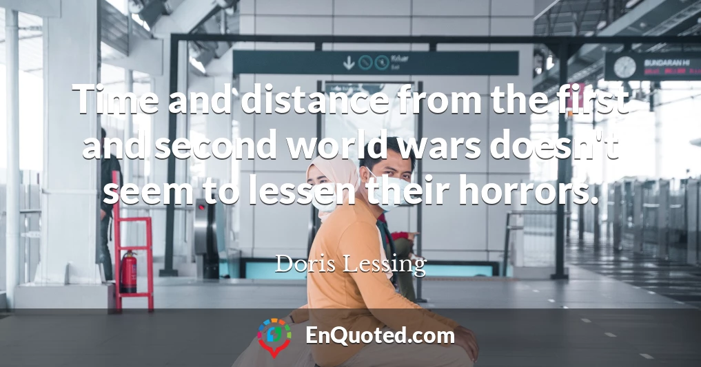 Time and distance from the first and second world wars doesn't seem to lessen their horrors.