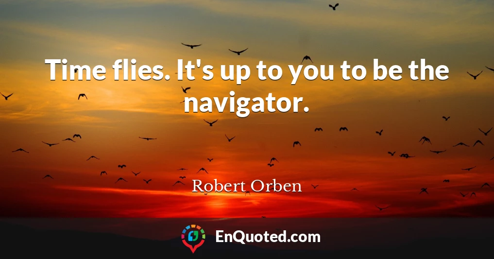 Time flies. It's up to you to be the navigator.