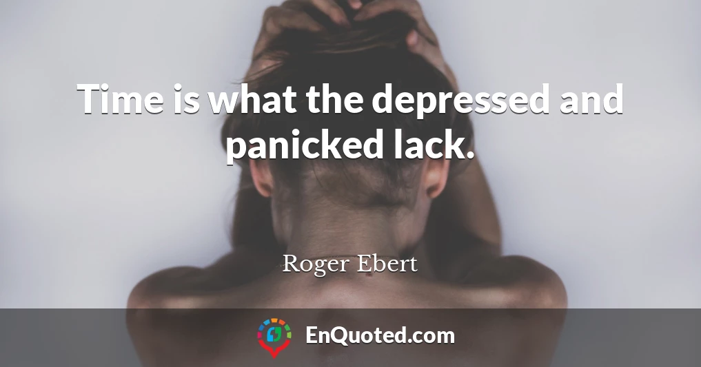 Time is what the depressed and panicked lack.