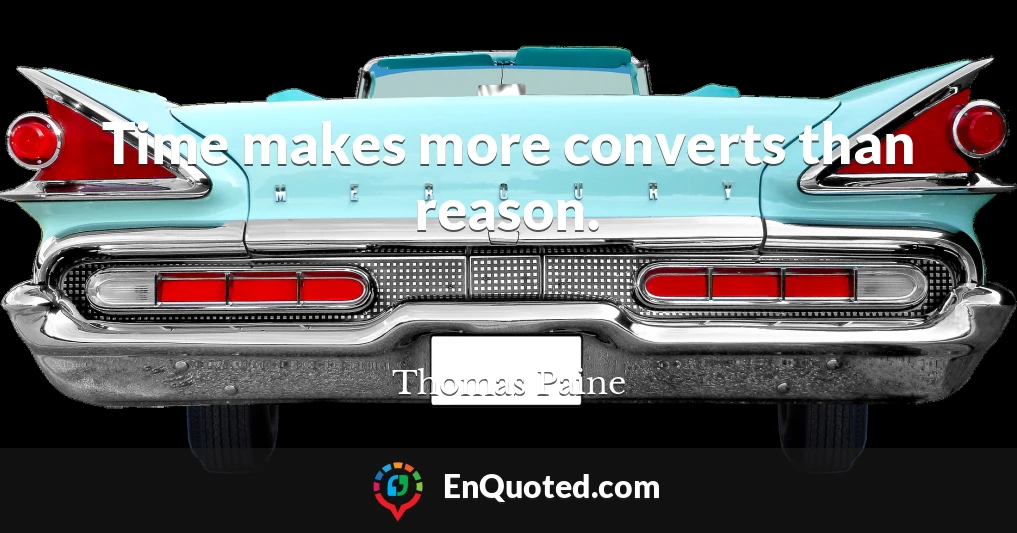 Time makes more converts than reason.