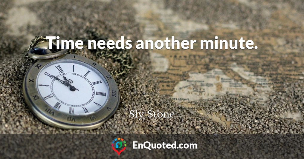 Time needs another minute.