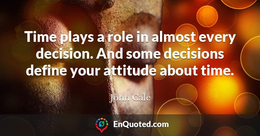Time plays a role in almost every decision. And some decisions define your attitude about time.