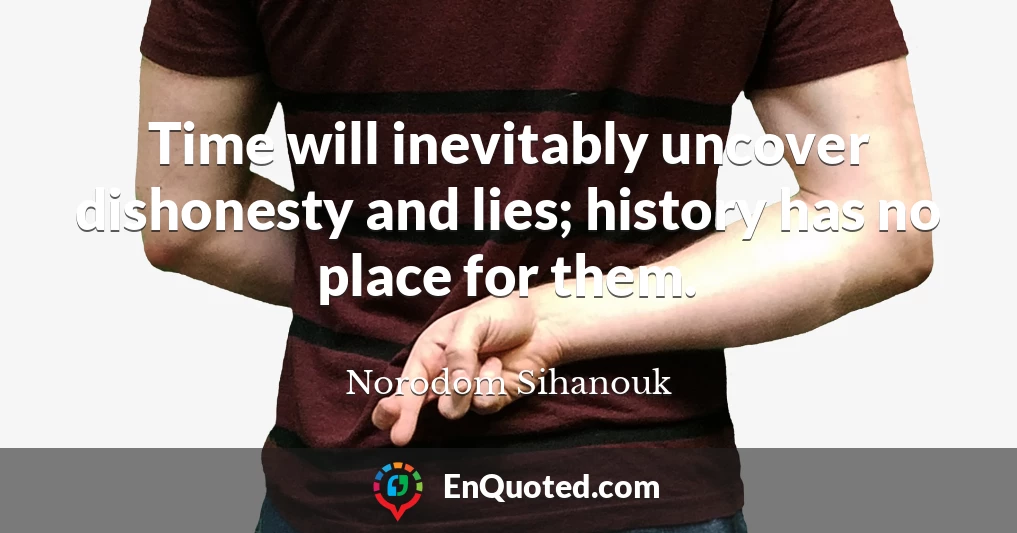Time will inevitably uncover dishonesty and lies; history has no place for them.