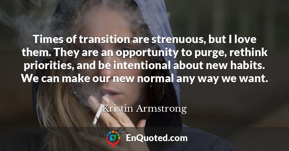 Times of transition are strenuous, but I love them. They are an opportunity to purge, rethink priorities, and be intentional about new habits. We can make our new normal any way we want.