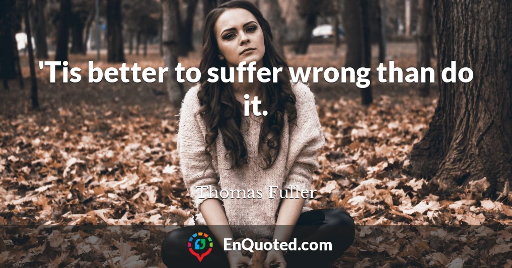 'Tis better to suffer wrong than do it.