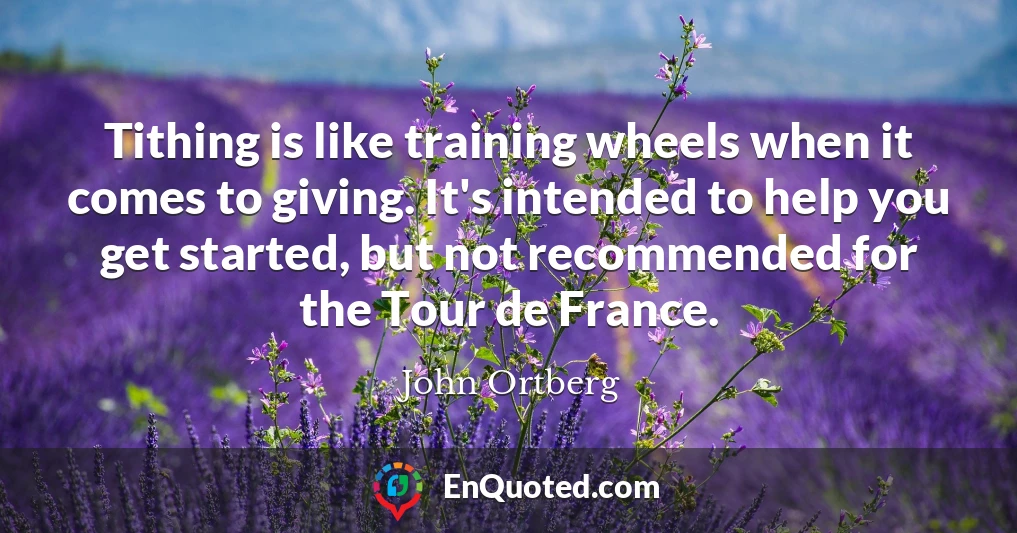 Tithing is like training wheels when it comes to giving. It's intended to help you get started, but not recommended for the Tour de France.