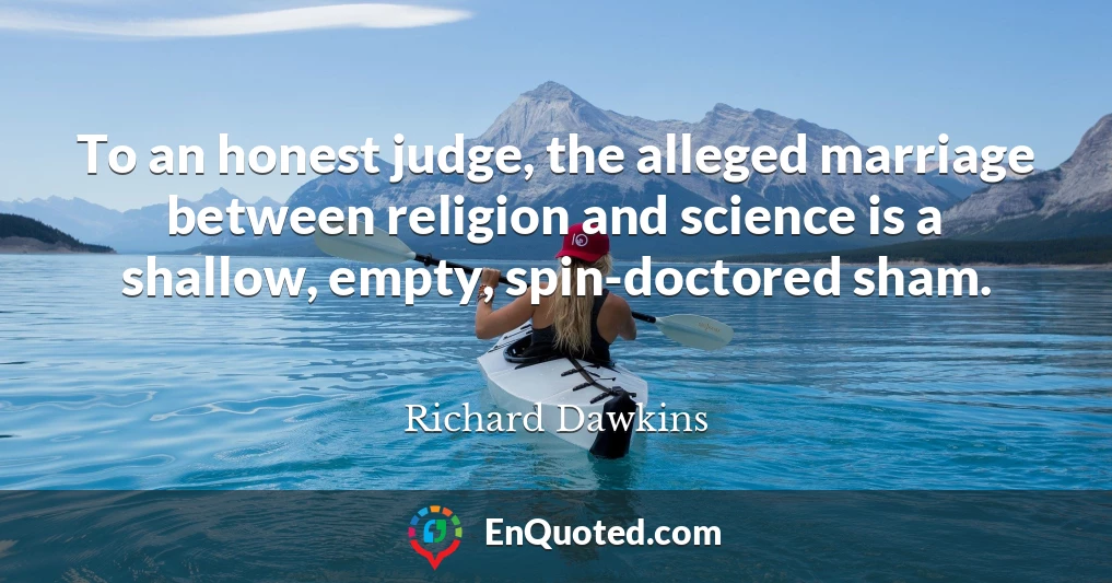 To an honest judge, the alleged marriage between religion and science is a shallow, empty, spin-doctored sham.