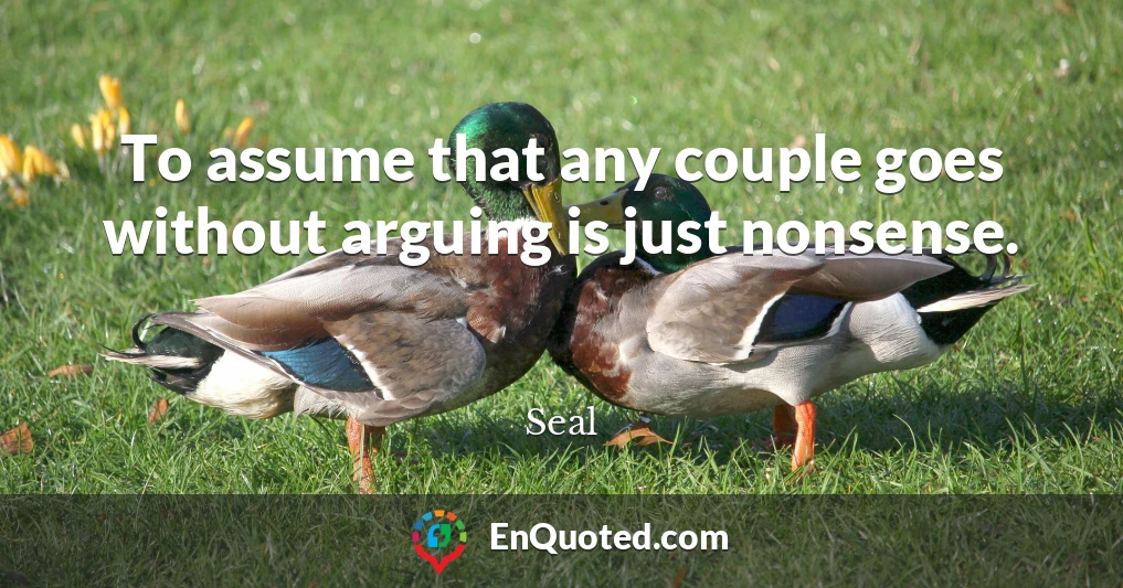 To assume that any couple goes without arguing is just nonsense.