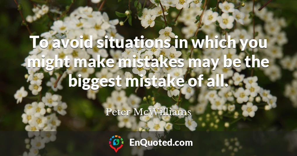 To avoid situations in which you might make mistakes may be the biggest mistake of all.