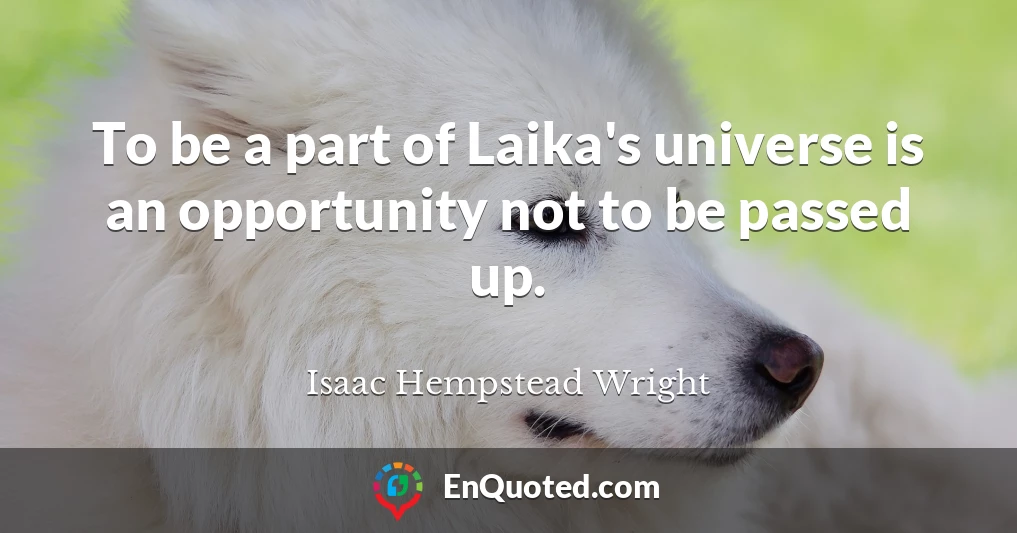 To be a part of Laika's universe is an opportunity not to be passed up.