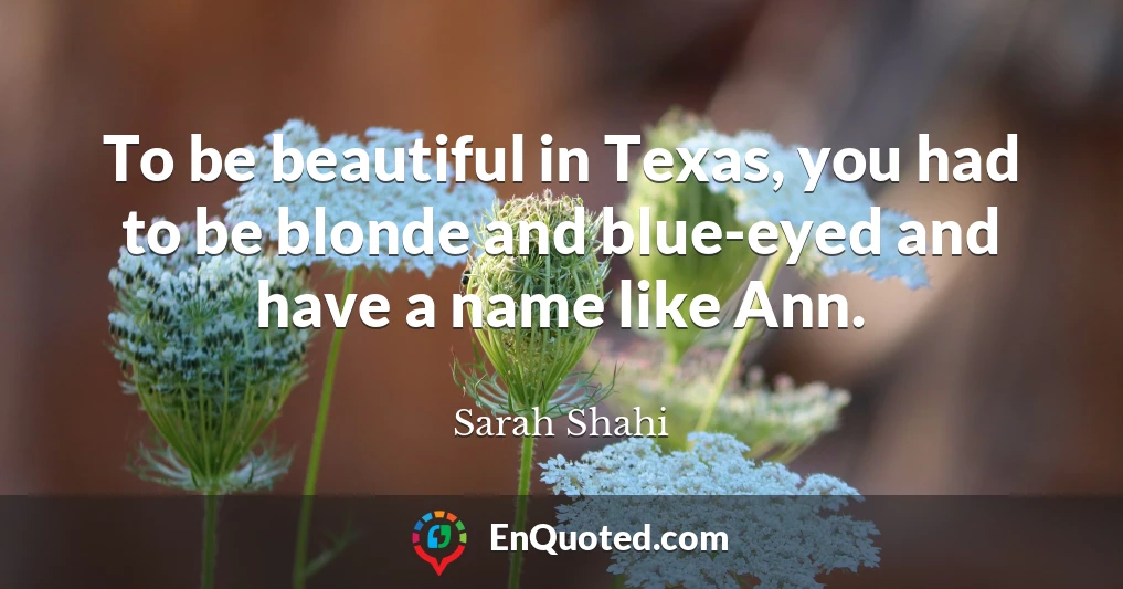 To be beautiful in Texas, you had to be blonde and blue-eyed and have a name like Ann.