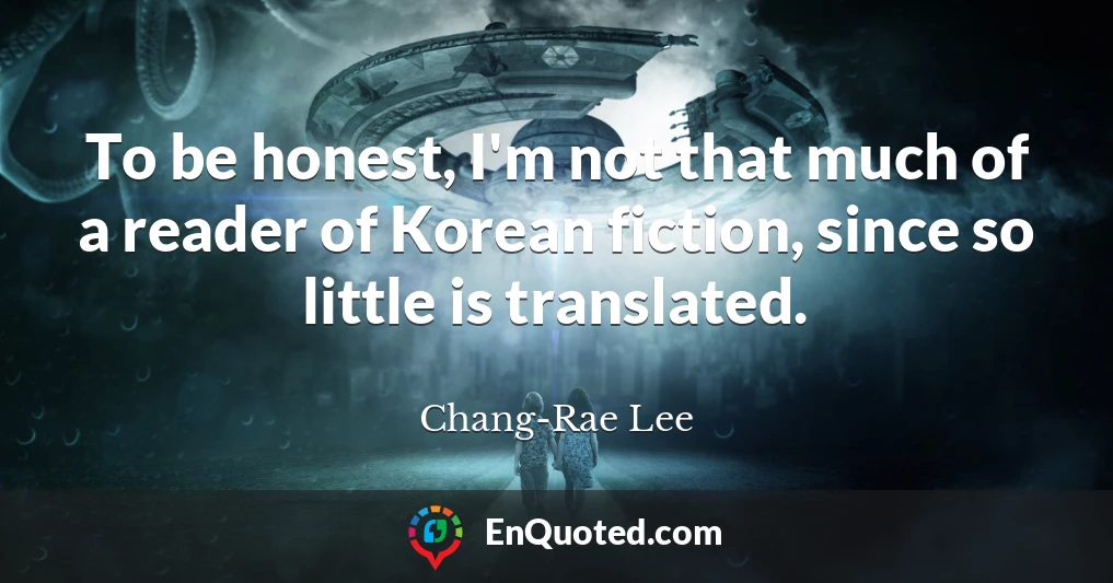To be honest, I'm not that much of a reader of Korean fiction, since so little is translated.