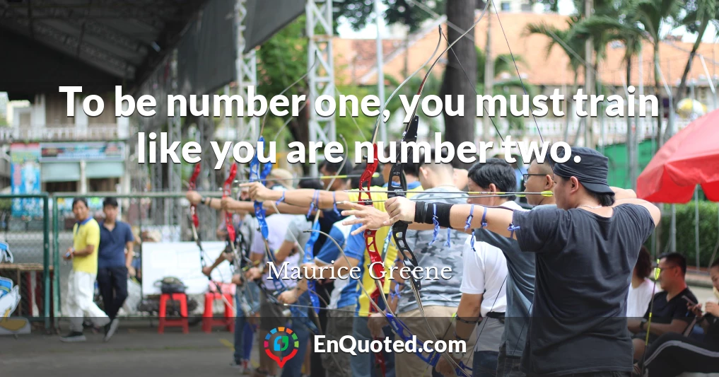 To be number one, you must train like you are number two.