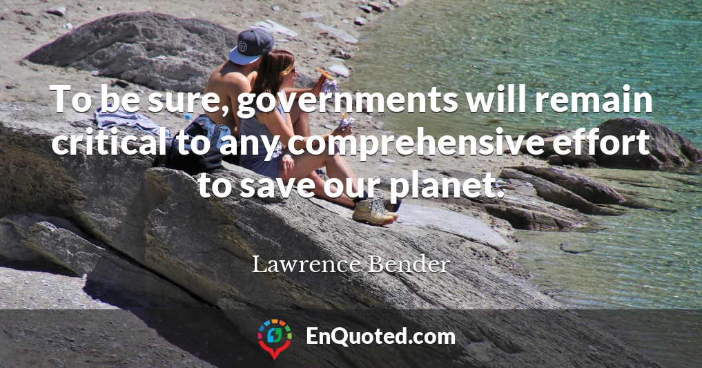 To be sure, governments will remain critical to any comprehensive effort to save our planet.