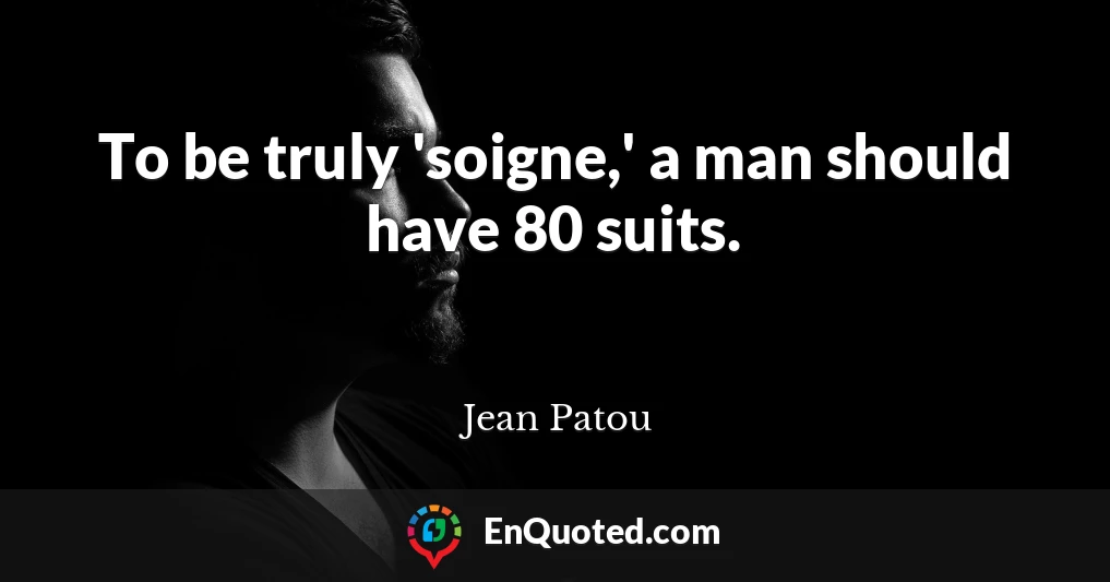 To be truly 'soigne,' a man should have 80 suits.