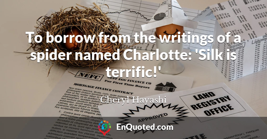 To borrow from the writings of a spider named Charlotte: 'Silk is terrific!'