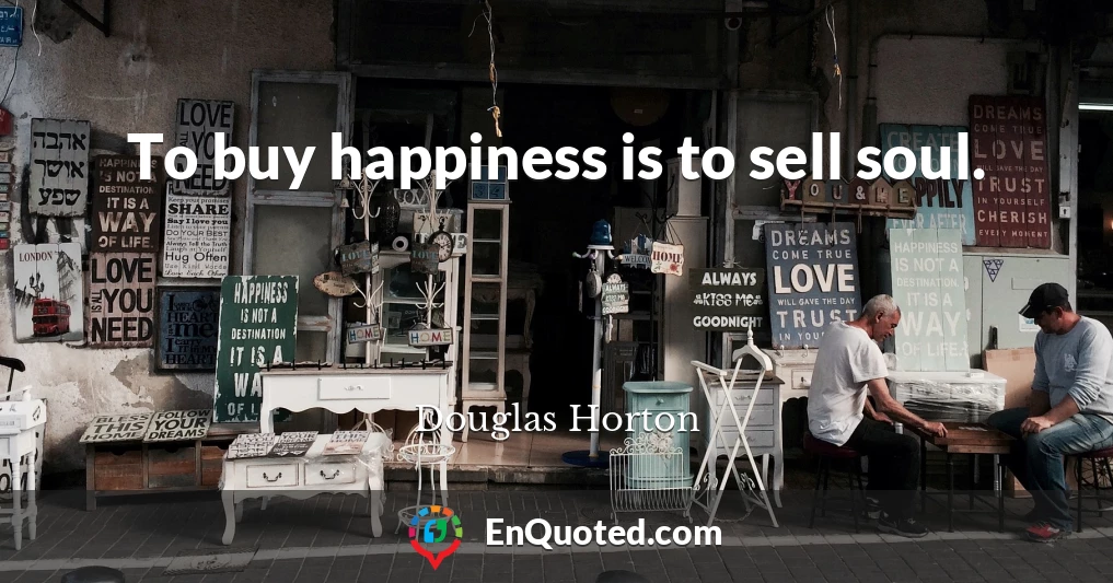 To buy happiness is to sell soul.