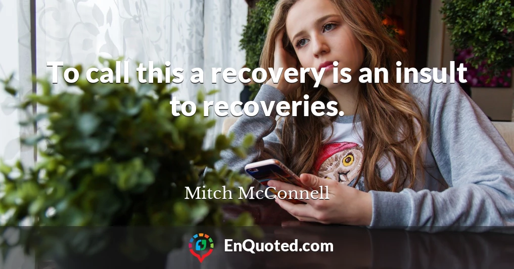 To call this a recovery is an insult to recoveries.