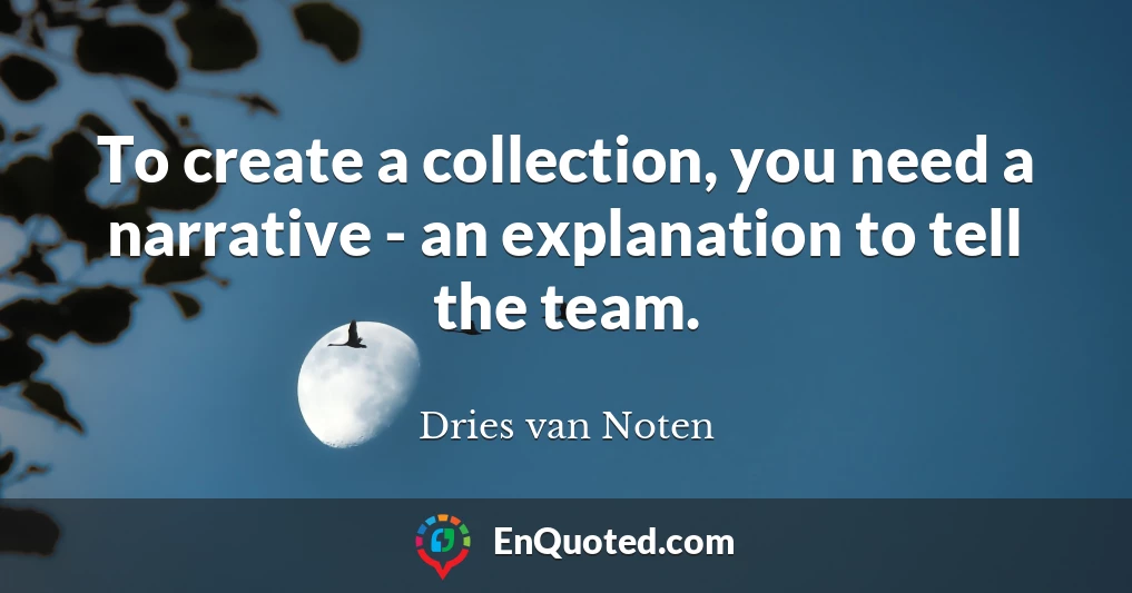To create a collection, you need a narrative - an explanation to tell the team.