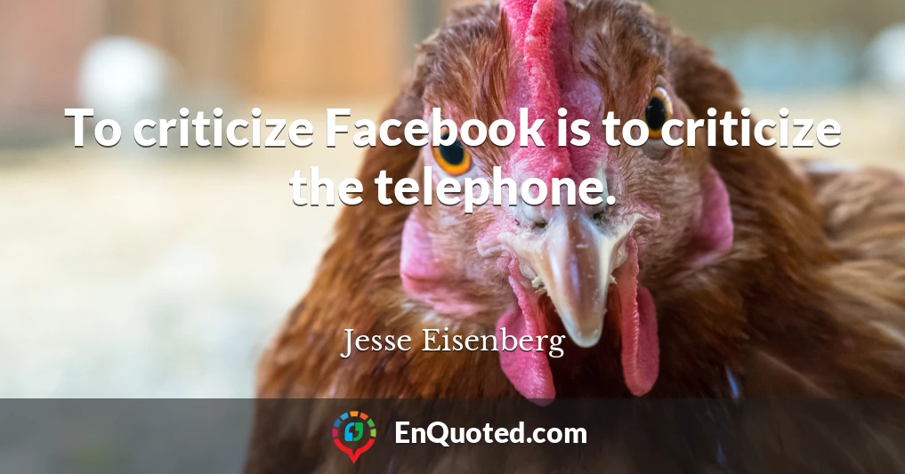 To criticize Facebook is to criticize the telephone.