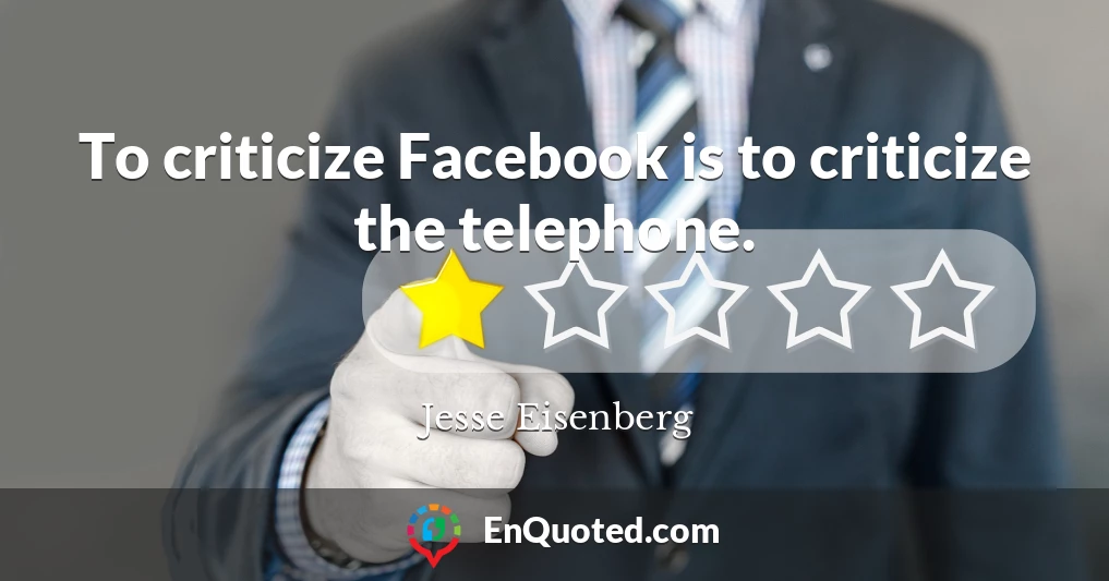 To criticize Facebook is to criticize the telephone.