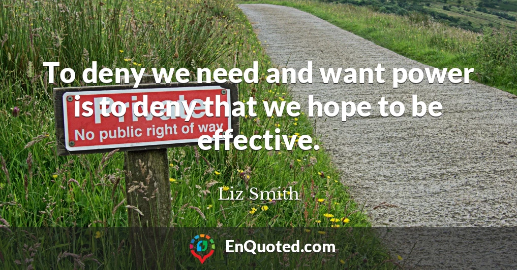 To deny we need and want power is to deny that we hope to be effective.