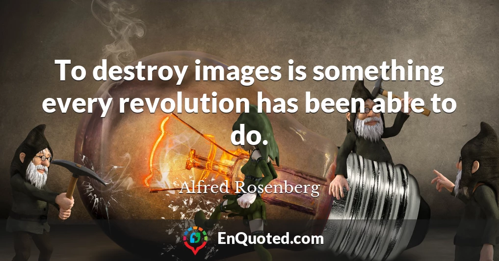To destroy images is something every revolution has been able to do.