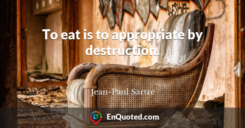 To eat is to appropriate by destruction.