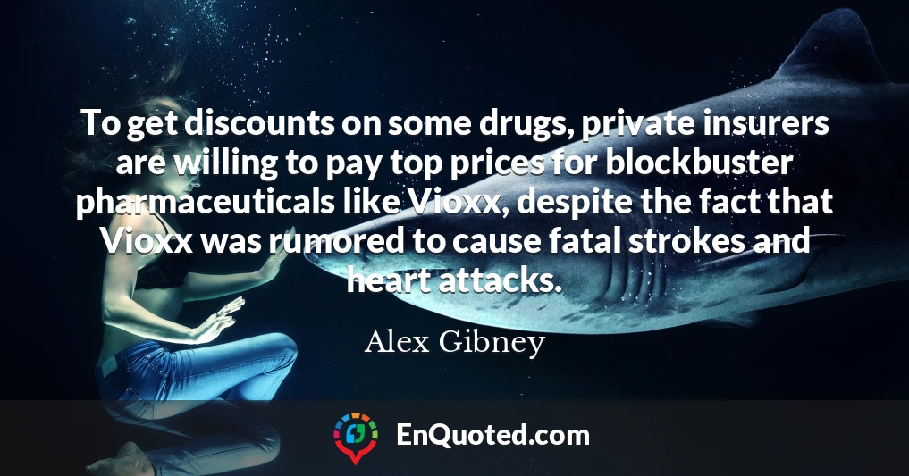 To get discounts on some drugs, private insurers are willing to pay top prices for blockbuster pharmaceuticals like Vioxx, despite the fact that Vioxx was rumored to cause fatal strokes and heart attacks.