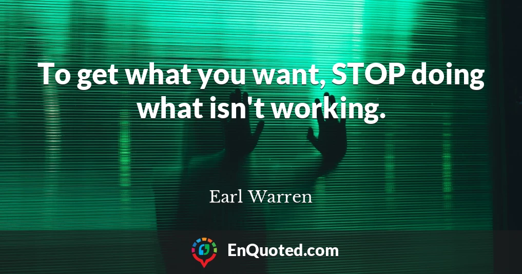 To get what you want, STOP doing what isn't working.