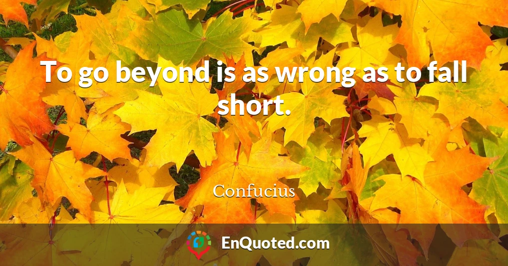 To go beyond is as wrong as to fall short.