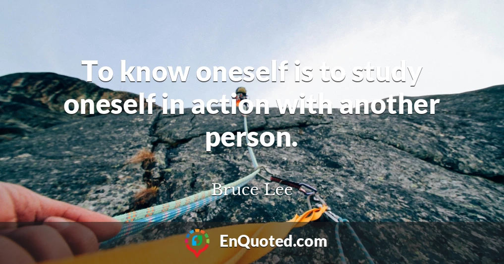 To know oneself is to study oneself in action with another person.