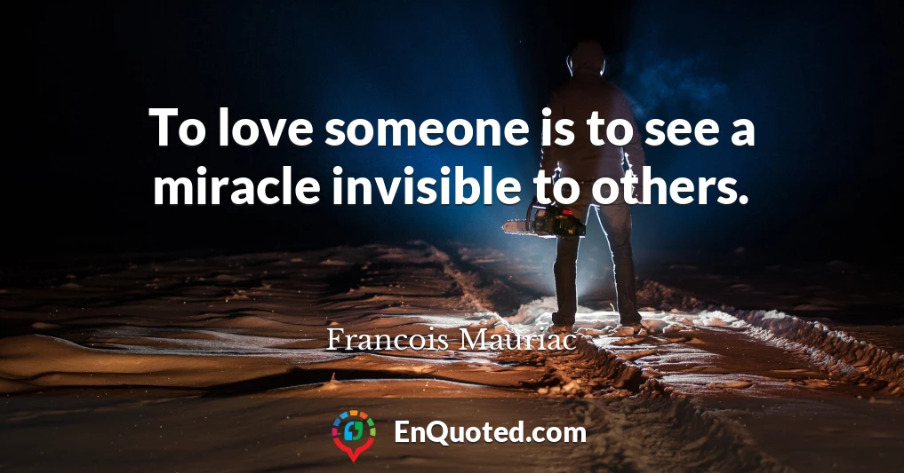 To love someone is to see a miracle invisible to others.