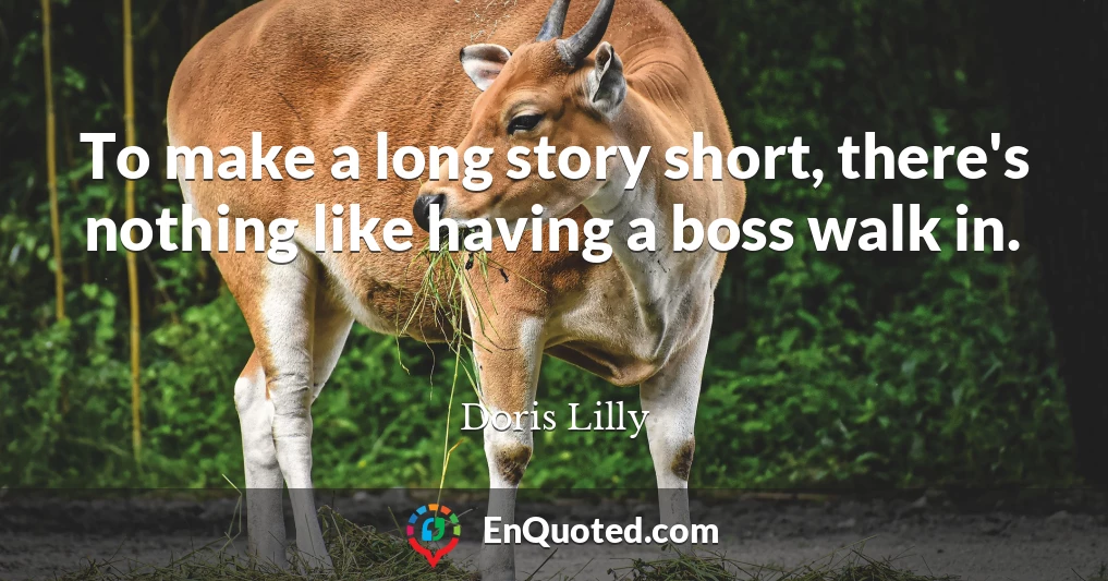 To make a long story short, there's nothing like having a boss walk in.