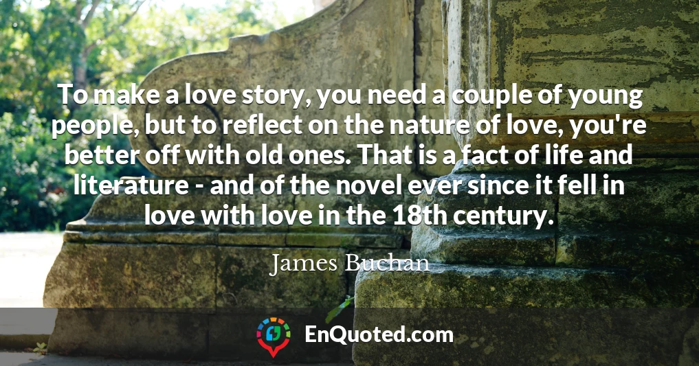 To make a love story, you need a couple of young people, but to reflect on the nature of love, you're better off with old ones. That is a fact of life and literature - and of the novel ever since it fell in love with love in the 18th century.